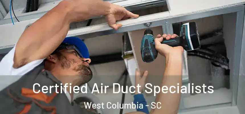 Certified Air Duct Specialists West Columbia - SC