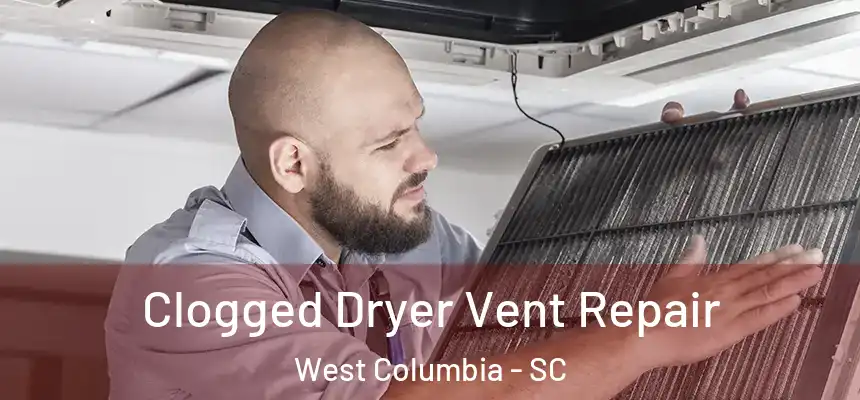  Clogged Dryer Vent Repair West Columbia - SC