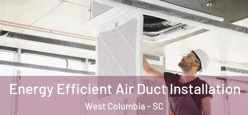  Energy Efficient Air Duct Installation West Columbia - SC