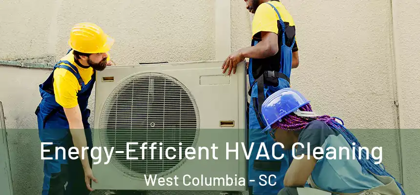  Energy-Efficient HVAC Cleaning West Columbia - SC