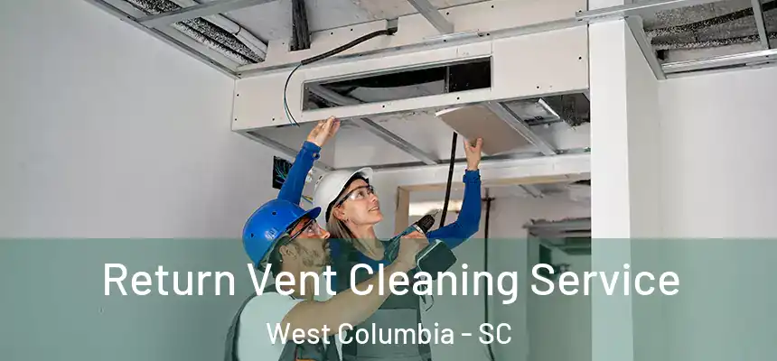 Return Vent Cleaning Service West Columbia - SC